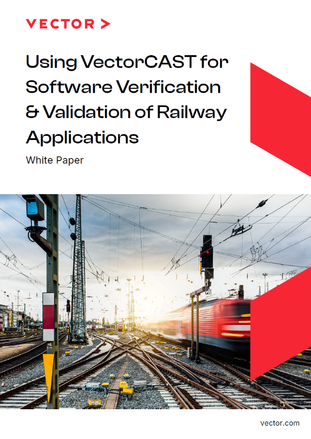 Using VectorCAST for Software Verification and Validation of Railway Applicaitons White Paper Using VectorCAST for Software Verification and Validation of Railway Applicaitons White Paper